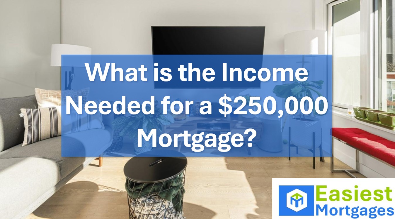 What is the Income Needed for a $250,000 Mortgage - Easiest Mortgages